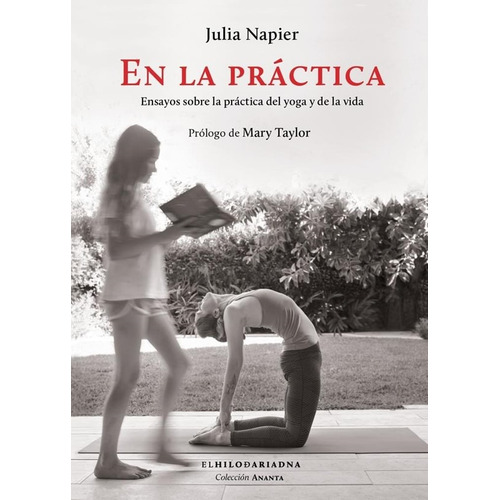 En la práctica: Ensayos sobre la práctica del yoga y de la vida, de Napier, Julia. Serie Ananta Editorial El Hilo de Ariadna, tapa blanda en español, 2022
