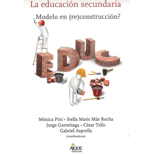 La Educación Secundaria ¿modelo En (re)construcción?, De Mónica Pini. Editorial Aique Grupo Editor, Edición 1 En Español