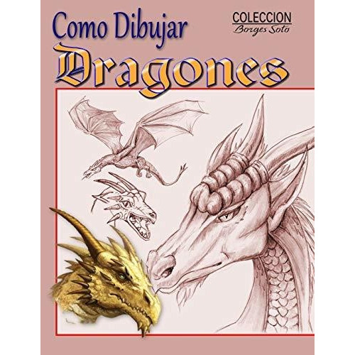 Como Dibujar Dragones, De Roland Borges Soto., Vol. N/a. Editorial Independently Published, Tapa Blanda En Español, 2019