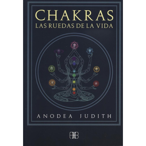 CHAKRAS. LAS RUEDAS DE LA VIDA (NUEVA EDICIÓN), de Anodea Judith. Editorial ARKANO BOOKS, tapa pasta blanda, edición 1 en español, 2017