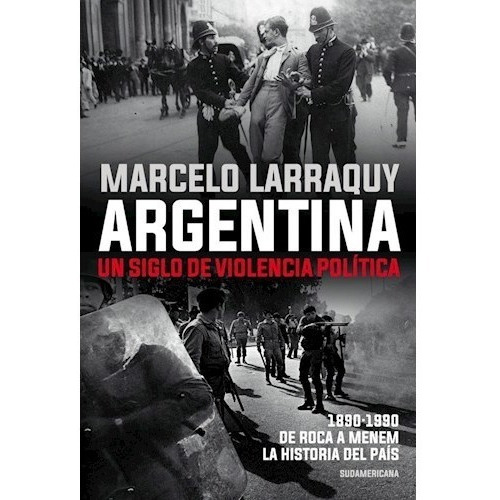 Libro Argentina Un Siglo De Violencia Politica - Larraquy M.