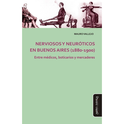 Nerviosos Y Neuróticos En Buenos Aires (1880-1900), de Vallejo Mauro., vol. Volumen Unico. Editorial MIÑO Y DAVILA, edición 1 en español