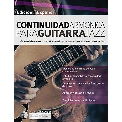 Continuidad armonica para guitarra jazz, de Joseph Alexander., vol. N/A. Editorial www fundamentalchanges com, tapa blanda en español, 2016