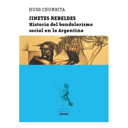 Jinetes Rebeldes - Historia Del Bandolerismo Social En La Argentina, De Chumbita, Hugo. Editorial Colihue, Tapa Blanda En Español, 2009