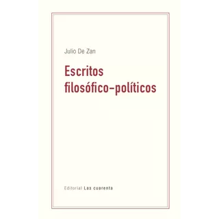 Escritos Filosofico-politicos, De Julio De Zan. Editorial Las Cuarenta, Tapa Blanda En Español, 2023