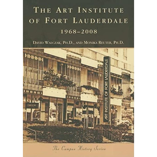 The Art Institute Of Fort Lauderdale, (campus History: Florida), De Walczak Ph.d., David. Editorial Arcadia Publishing, Tapa Blanda En Inglés