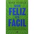 Ser Feliz Es Facil: El Metodo Mas Simple Para Disfrutar De La Vida, De Borja Vilaseca. Editorial Vergara, Edición 1 En Español
