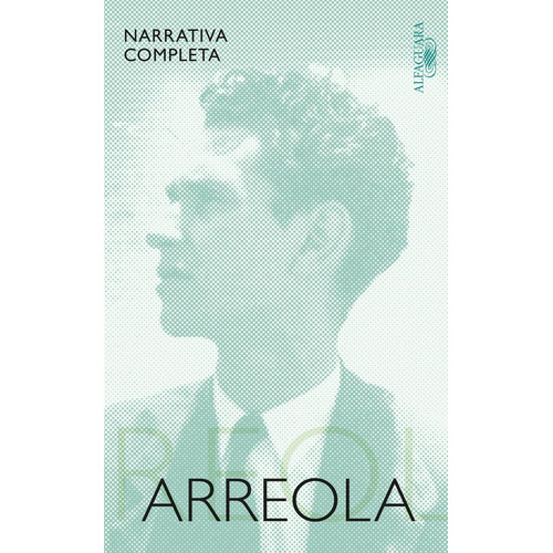 Narrativa completa, de Arreola, Juan José. Serie Obra Reunida Editorial Alfaguara, tapa blanda en español, 2014