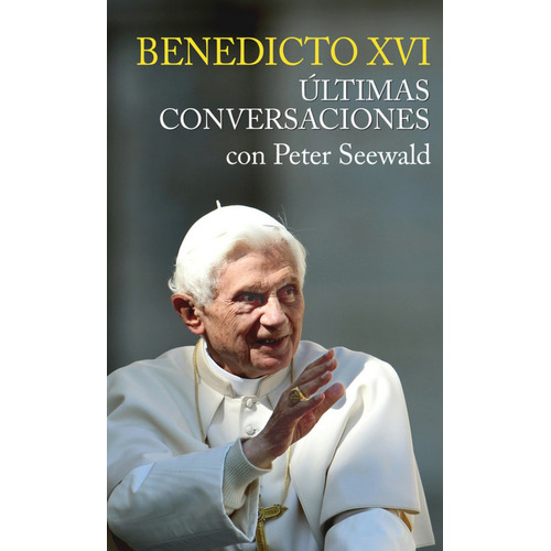 Benedicto Xvi. Ultimas Conversaciones Con Peter Seawald (td)
