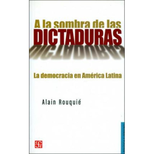 A La Sombra De Las Dictaduras - Alain Rouquie - Fce