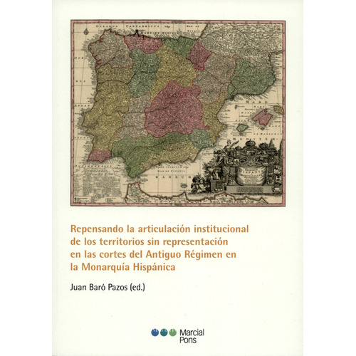 Repensando La Articulación Institucional De Los Territorios Sin Representación En Las Cortes Del Antiguo Régimen, De Juan Baró Pazos. Editorial Marcial Pons, Tapa Blanda, Edición 1 En Español, 2017