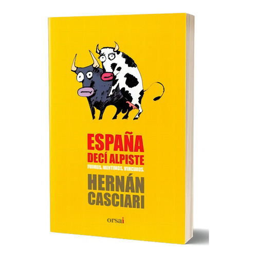 España Deci Alpiste*: Fuimos, Mentimos, Vencimos, De Hernán Casciari. Editorial Orsai, Edición 1 En Español