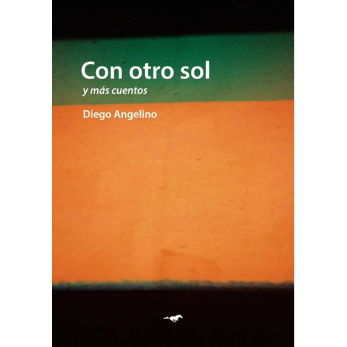 Con Otro Sol Y Mas Cuentos, De Diego Angelino. Editorial Caballo Negro, Tapa Blanda En Español, 2017