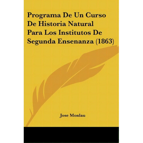 Programa De Un Curso De Historia Natural Para Los Institutos De Segunda Ensenanza (1863), De Jose Monlau. Editorial Kessinger Publishing, Tapa Blanda En Español