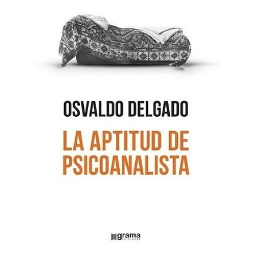 Aptitud De Psicoanalista, De Osvaldo Delgado. Editorial Grama, Tapa Blanda En Español