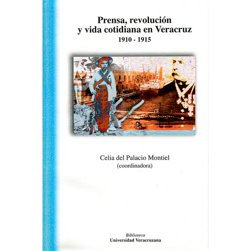 Prensa, Revolución Y Vida Cotidiana En Veracruz 1910-1915, De Del Palacio Montiel , Celia.. Editorial Universidad Veracruzana En Español