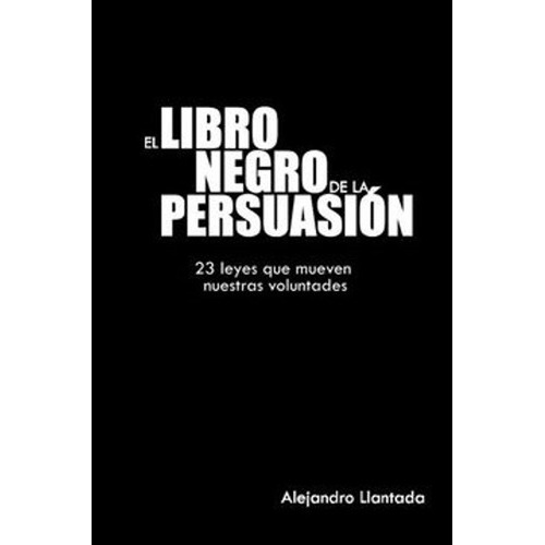 El Libro Negro De La Persuasion, De Alejandro Llantada. Editorial Createspace Independent Publishing Platform, Tapa Blanda En Español