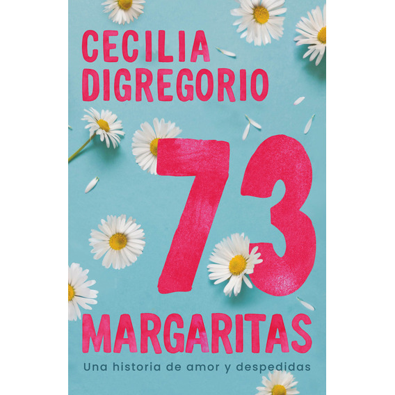 73 margaritas: Una historia de amor y despedidas, de CECILIA DIGREGORIO., vol. 1. Editorial Vergara, tapa blanda, edición 1 en español, 2023