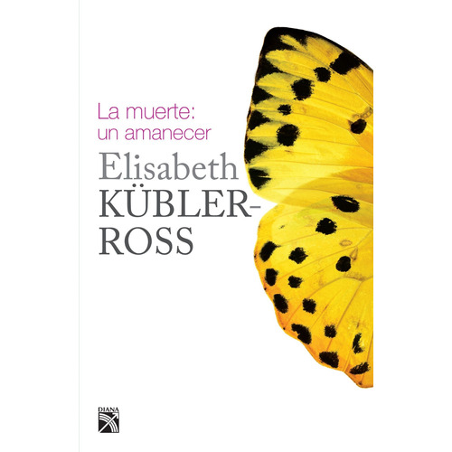 La muerte: un amanecer, de Elisabeth Kübler-Ross., vol. 0.0. Editorial Diana, tapa tapa blanda, edición 1.0 en español, 2016