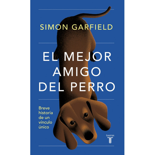 EL MEJOR AMIGO DEL PERRO: Breve historia de un vínculo único, de Simon Garfield. Editorial Taurus, tapa blanda en español, 2023