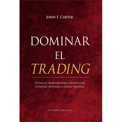 Dominar el trading: Técnicas probadas para aprovechar patrones intradía y swing trading, de Carter, John F.. Editorial Ediciones Obelisco, tapa dura en español, 2022