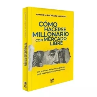 Como Hacerse Millonario Con Mercado Libre - Ramirez Mamberti, De Ramirez Mamberti, Rodrigo. Editorial S/d, Tapa Blanda En Español, 2021