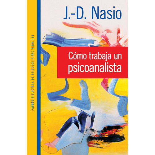 Cómo trabaja un psicoanalista, de Nasio, J.-D.. Serie Psicología Profunda Editorial Paidos México, tapa blanda en español, 2016