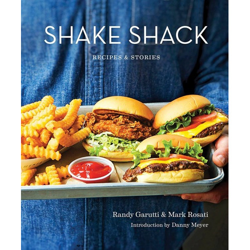 Shake Shack: Recipes & Stories: A Cookbook, De Mark Rosati Dorothy Kalins Danny Meyer. Editorial Clarkson Potter; Illustrated Edition En Inglés