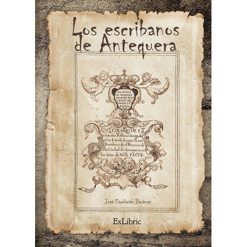 Los Escribanos En Antequera (1478-1869), De Escalante Jiménez, José. Editorial Exlibric, Tapa Blanda En Español