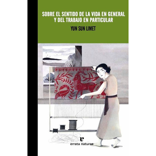 Sobre El Sentido De La Vida En General Y Del Trabajo En Particular, de Yun Sun Limet. Editorial ERRATA NATURAE en español