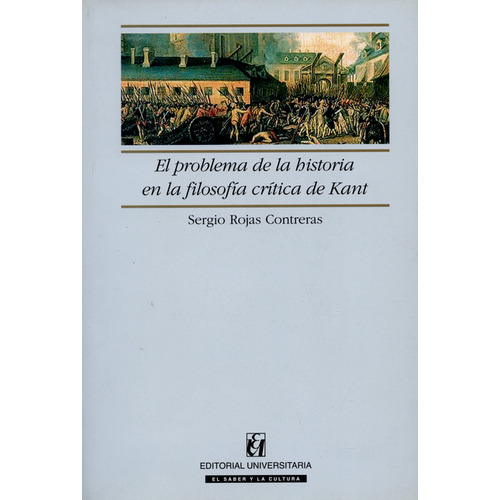 Problema De La Historia En La Filosofía Crítica De Kant, El, De Sergio Rojas Treras. Editorial Editorial Universitaria Santiago De Chile, Tapa Blanda, Edición 1 En Español, 2008