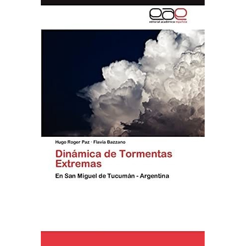 Dinámica De Tormentas Extremas: En San De Tucumán - Argentina (spanish Edition), De Paz, Hugo Roger. Eae Editorial Academia Espanola, Tapa Blanda En Español