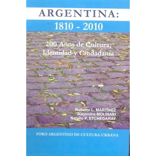 Argentina: 1810-2010 - Martinez, Molinari Y Otros, de MARTINEZ, MOLINARI y otros. Editorial Foro Argentino de Cultura Urbana (FACU) en español