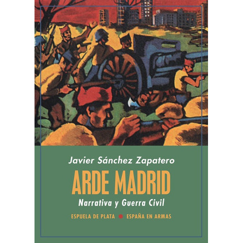 Arde Madrid. Narrativa Y Guerra Civil, De Sánchez Zapatero, Javier. Editorial Ediciones Espuela De Plata, Tapa Blanda En Español