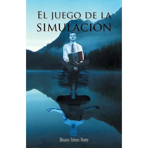 El Juego De La Simulacion, De Dauno Totoro Nieto. Editorial Palibrio, Tapa Blanda En Español