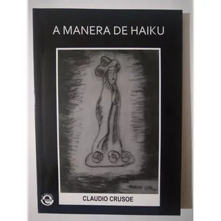 A Manera De Haiku - Claudio Crusoe - El Escriba Editorial 