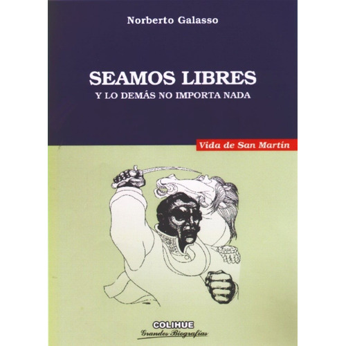 Seamos Libres Y Lo Demas No Importa Nada. Vida De San Martin, de Galasso, Norberto. Editorial Colihue, tapa blanda en español, 2000