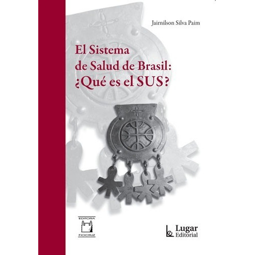 EL SISTEMA DE SALUD DE BRASIL, ¿QUÉ ES EL SUS?, de Jairnilson Silva Paim. Lugar Editorial, tapa blanda en español, 2013