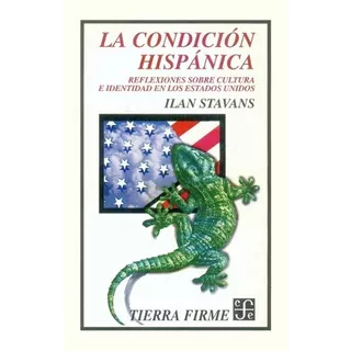 La Condición Hispánica, De Stavans, Ilan. Editorial Fondo De Cultura Economica (fce), Edición 1999 En Español
