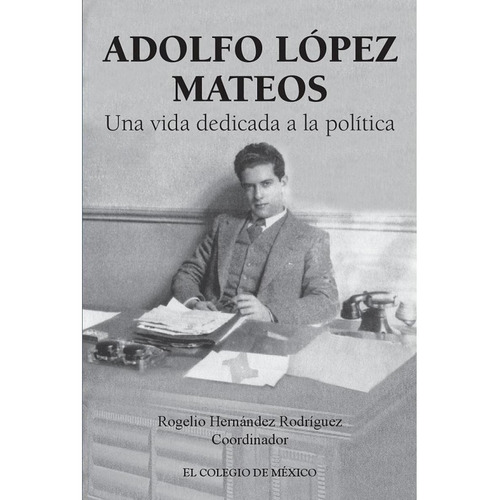 Adolfo López Mateos, de Hernández Rodríguez , Rogelio.. Editorial Colegio De Mexico, tapa pasta blanda, edición 1 en español, 2015