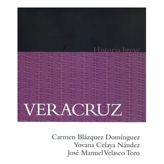 Veracruz. Historia Breve, De Carmen Blázquez Domínguez, Yovana Celaya Nández Y José Manuel Velasco Toro. Editorial Fondo De Cultura Económica En Español