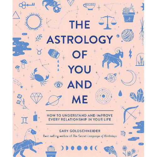 The Astrology Of You And Me : How To Understand And Improve Every Relationship In Your Life, De Gary Goldschneider. Editorial Quirk Books, Tapa Dura En Inglés