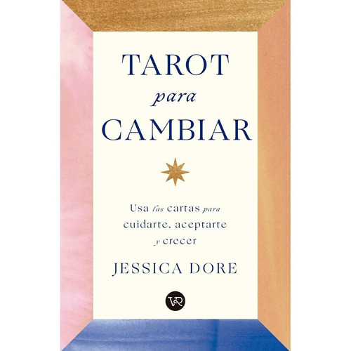 Tarot para cambiar: Usa las cartas para cuidarte, aceptarte y crecer, de Jessica Dore., vol. 1.0. Editorial V&R, tapa blanda, edición 1 en español, 2022