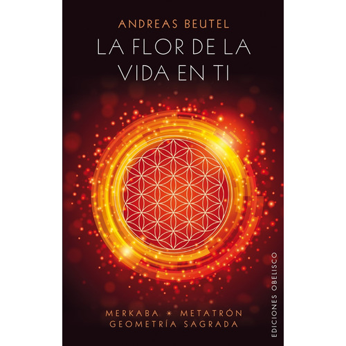 La flor de la vida en ti: Merkaba, metatrón, geometría sagrada, de Beutel, Andreas. Editorial Ediciones Obelisco, tapa dura en español, 2015