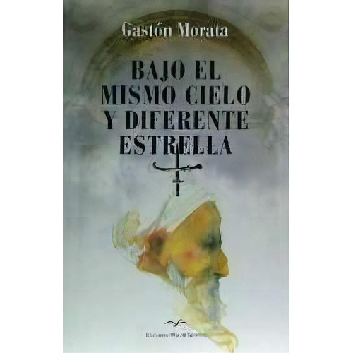 Bajo El Mismo Cielo Y Diferente Estrella, De Gastón Morata, José Luis. Editorial Ediciones Miguel Sánchez En Español