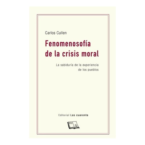 Libro Fenomenosofía De La Crisis Moral - Carlos Cullen