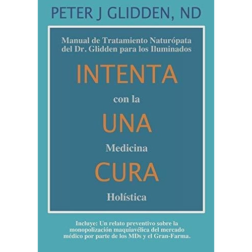 Intenta Una Cura Con La Medicina Holistica Manual D, De Glidden Nd, Pete. Editorial Independently Published En Español