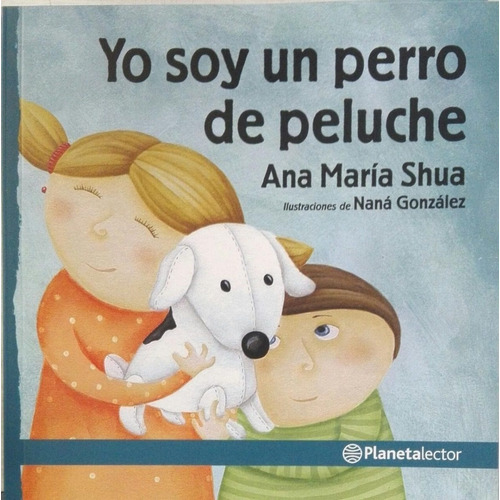 Yo Soy Un Perro De Peluche - Ana María Shua - Planeta Lector