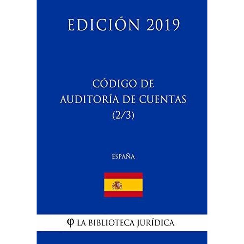 Codigo de Auditoria de Cuentas (2/3) (Espana) (Edicion 2019), de La Biblioteca Juridica. Editorial CreateSpace Independent Publishing Platform, tapa blanda en español, 2018