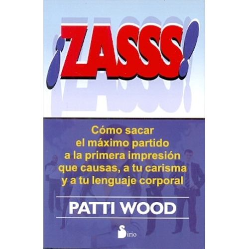 Zasss (aut): Como Sacar El Maximo Partido A La Primera Impresion Que Caus, De Patti Wood. Editorial Sirio, Edición 1 En Español